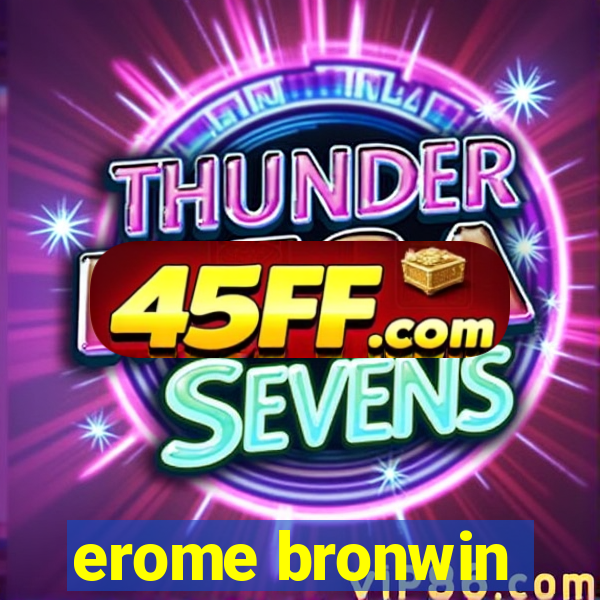 erome bronwin